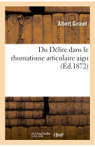 Du délire dans le rhumatisme articulaire aigu