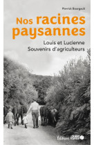 Nos racines paysannes. louis et lucienne, souvenirs d'agriculteurs