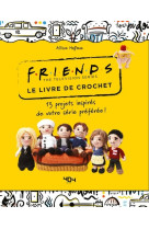 Friends - le livre de crochet - 13 modèles