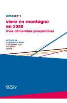 Vivre en montagne en 2050, trois démarches prospectives - actes de la conférence-débat cimes 2011