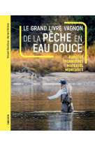 Le grand livre vagnon de la pêche en eau douce - espèces, techniques, matériel, montages