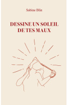 Dessine un soleil de tes maux