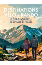 Destinations vélo et rando - 100 façons de s'évader en france