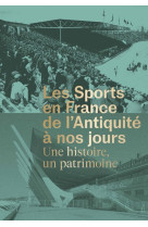 Les sports en france de l'antiquité à nos jours - une histoire, un patrimoine