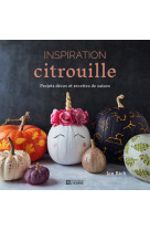 Inspiration citrouille - 25 projets de décoration avec 9 recettes de cuisine et 24 modèles de pochoir.