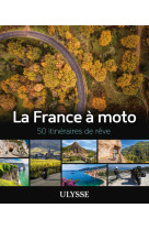 La france à moto - 50 itinéraires de rêve