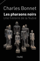 Les pharaons noirs - une histoire de la nubie