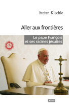 Aller aux frontières - le pape françois et ses racines jésuites