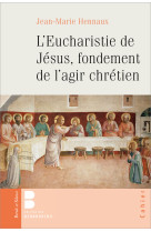 L'eucharistie de jesus, fondement de l'agir chretien