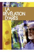 La revelation d'ares - edition de poche, presentee et annotee par son temoin