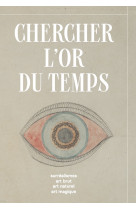 Chercher l'or du temps : surréalisme, art naturel, art brut, art magique