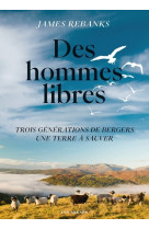 Des hommes libres - une terre trois générations de bergers, une terre à sauver