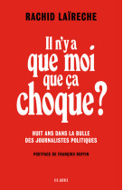 Il n'y a que moi que ça choque ? - huit ans dans la bulle des journalistes politiques