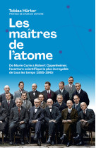 Les maîtres de l'atome - de m. curie à r. oppenheimer, l'aventure scientifique la plus incroyable de tous les temps (1895-1945)