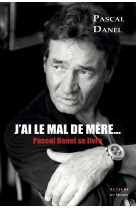 J'ai le mal de mere : pascal danel se livre