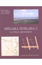 Megara hyblaea. 5, la ville archaique : l'espace urbain d'une cité grecque de si