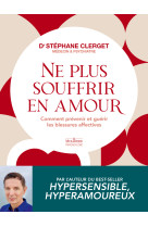 Ne plus souffrir en amour - comment prévenir et guérir les blessures affectives