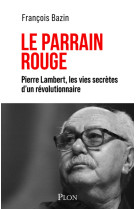 Le parrain rouge - pierre lambert, les vies secrètes d'un révolutionnaire