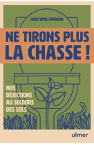 Ne tirons plus la chasse ! - humus, nos déjections au secours de nos sols - la solution oubliée pour réparer la terre