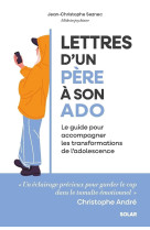 Lettres d'un père à son ado - le guide pour accompagner les transformations de l'adolescence