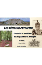 Les témoins pétrifiés. evolution et traditions des mégalithes de bretagne