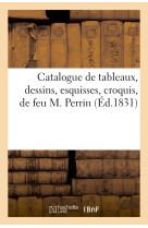 Catalogue de tableaux, dessins, esquisses, croquis, de feu m. perrin