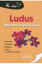 Ludus. apprendre le latin en jouant. grammaire - vocabulaire - littérature - mythes et civilisation romaine