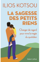 La sagesse des petits riens - changer de regard pour vivre la magie du quotidien