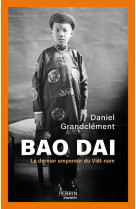 Bao daï - le dernier empereur du viêt-nam