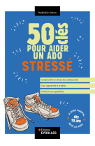 50 clés pour aider un ado stressé