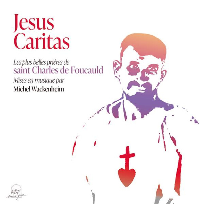 JESUS CARITAS - LES PLUS BELLES PRIERES CHANTEES DE SAINT CHARLES DE FOUCAULD - AUDIO - WACKENHEIM/FOUCAULD - NC