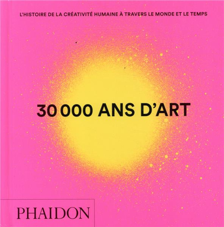 30 000 ANS D'ART - L'HISTOIRE DE LA CREATIVITE HUMAINE A TRAVERS LE MONDE ET LE TEMPS - MINI FORMAT - PHAIDON - NC