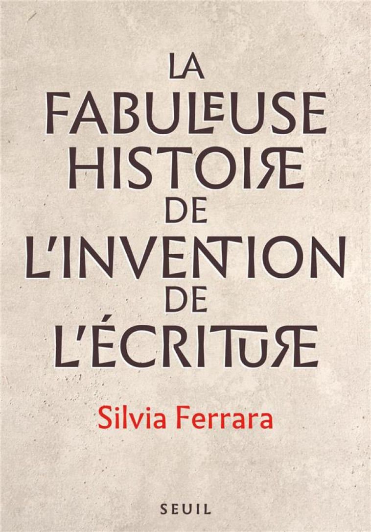 LA FABULEUSE HISTOIRE DE L INVENTION DE L ECRITURE - FERRARA SILVIA - SEUIL