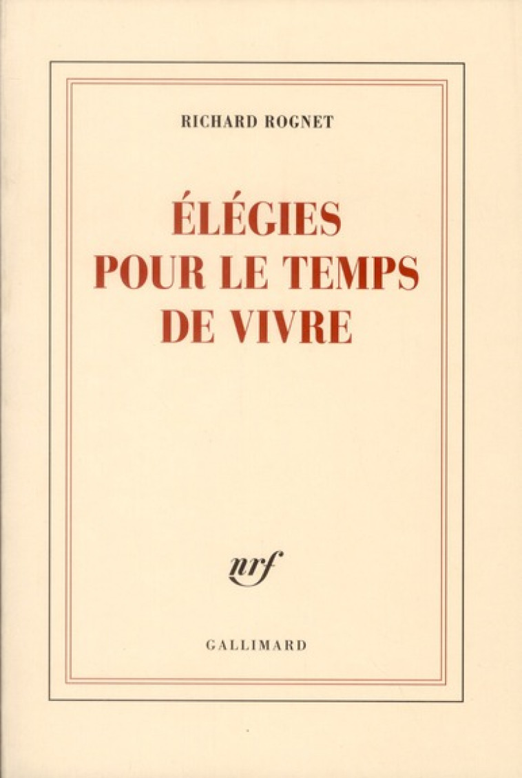 ELEGIES POUR LE TEMPS DE VIVRE - ROGNET RICHARD - GALLIMARD