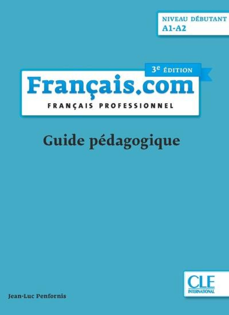 FRANCAIS.COM - GUIDE PEDAGOGIQUE - NIVEAU DEBUTANT 3ED - PENFORNIS JEAN-LUC - CLE INTERNAT