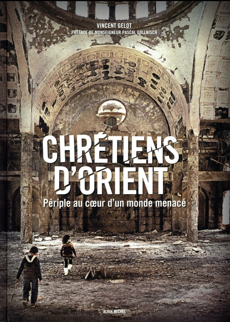 CHRETIENS D'ORIENT - PERIPLE AU COEUR D'UN MONDE MENACE - GELOT/GOLLNISCH - Albin Michel