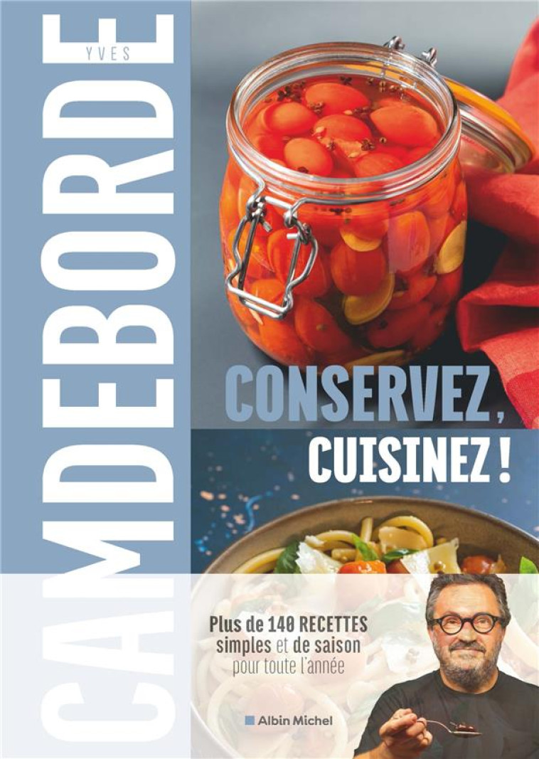 CONSERVEZ, CUISINEZ ! - PLUS DE 140 RECETTES SIMPLES ET DE SAISON POUR TOUTE L'ANNEE - CAMDEBORDE/BOE - ALBIN MICHEL