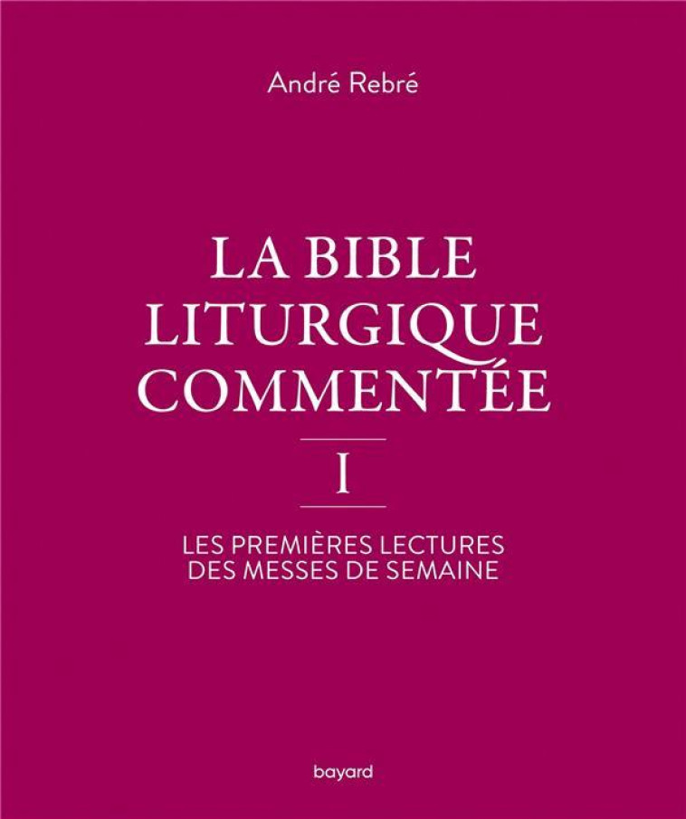 LA BIBLE LITURGIQUE COMMENTEE - REBRE ANDRE - BAYARD CULTURE