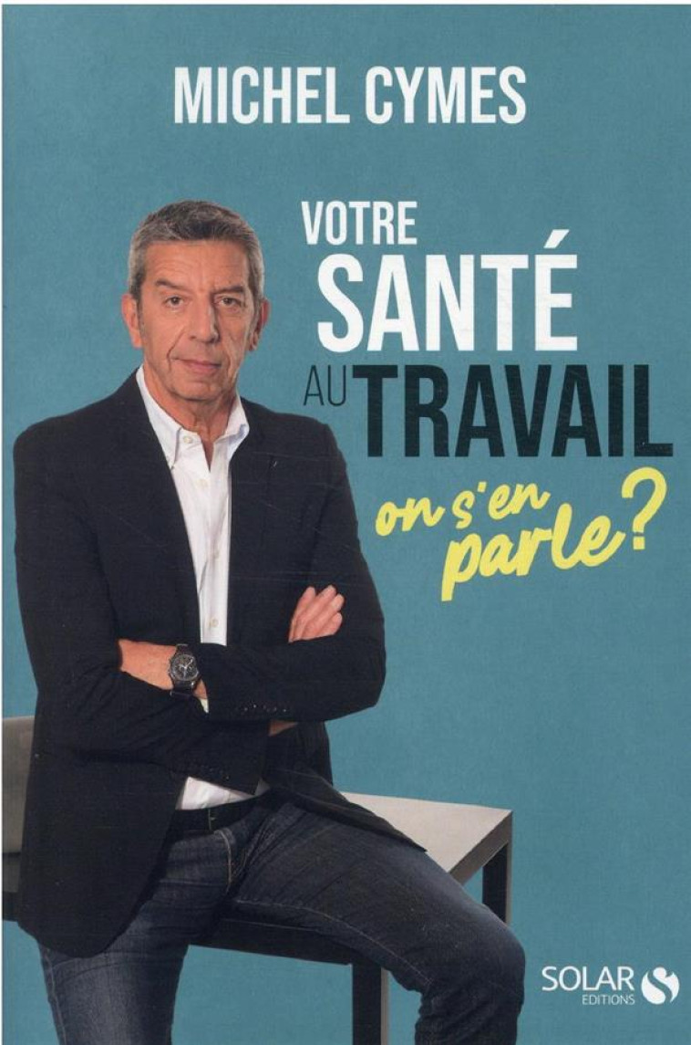 VOTRE SANTE AU TRAVAIL, ON S'EN PARLE ? - CYMES MICHEL - SOLAR