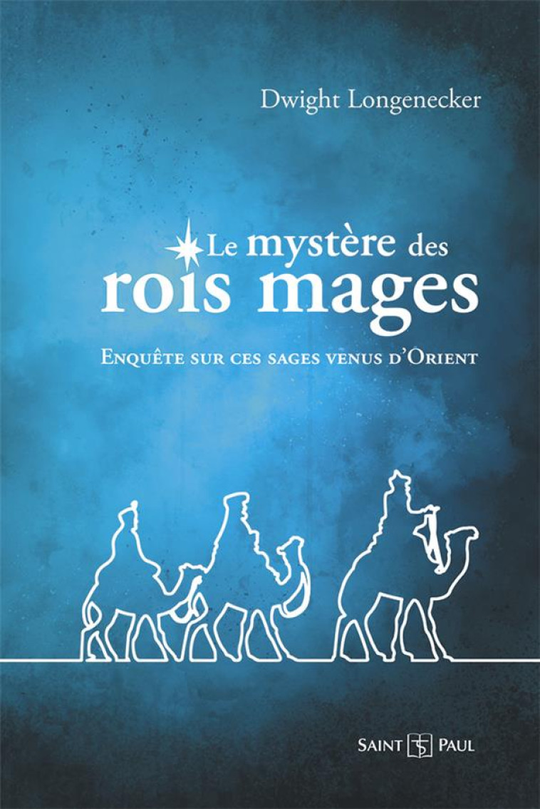 LE MYSTERE DES ROIS MAGES - ENQUETE SUR CES SAGES VENUS D'ORIENT - LONGENECKER DWIGHT - SAINTPAUL