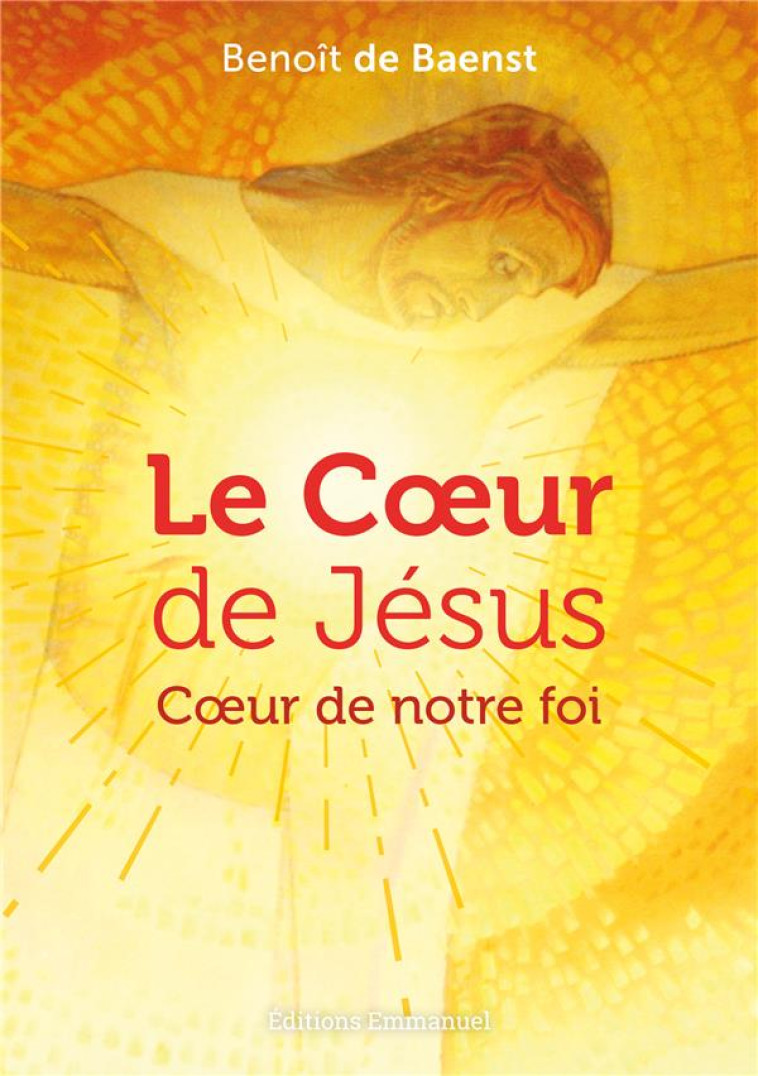 LE CA UR DE JESUS - CA UR DE NOTRE FOI - DE BAENST BENOIT - EMMANUEL