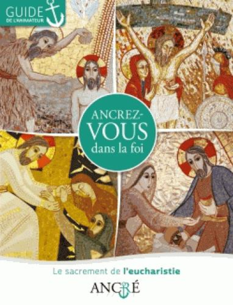 ANCREZ-VOUS DANS LA FOI - ANIMATEUR - 2- L'EUCHARISTIE - COLLECTIF - le Sénevé