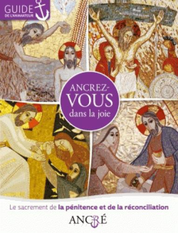 ANCREZ-VOUS DANS LA JOIE - ANIMATEUR - 3- LA PENITENCE ET LA RECONCILIATION - COLLECTIF - le Sénevé