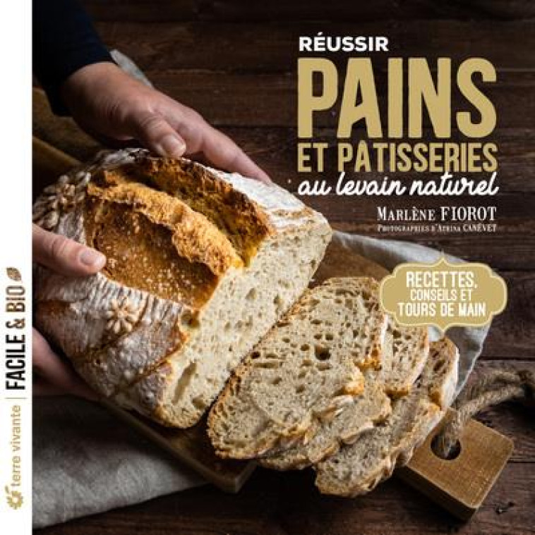 REUSSIR PAINS ET PATISSERIES AU LEVAIN NATUREL - RECETTES, CONSEILS ET TOURS DE MAIN - FIOROT/CANEVET - TERRE VIVANTE