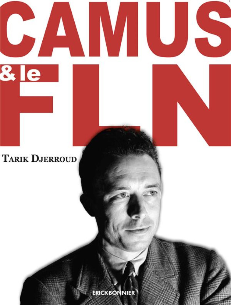 CAMUS ET LE FLN - DJERROUD TARIK - ERICK BONNIER