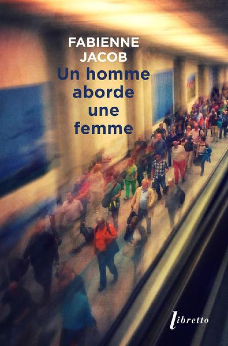 UN HOMME ABORDE UNE FEMME - JACOB FABIENNE - LIBRETTO