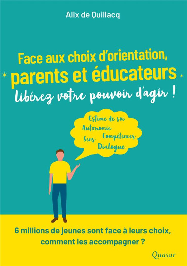 FACE AUX CHOIX D ORIENTATION, PARENTS ET EDUCATEURS, LIBEREZ VOTRE POUVOIR D AGIR ! - DE QUILLAC ALIX - QUASAR