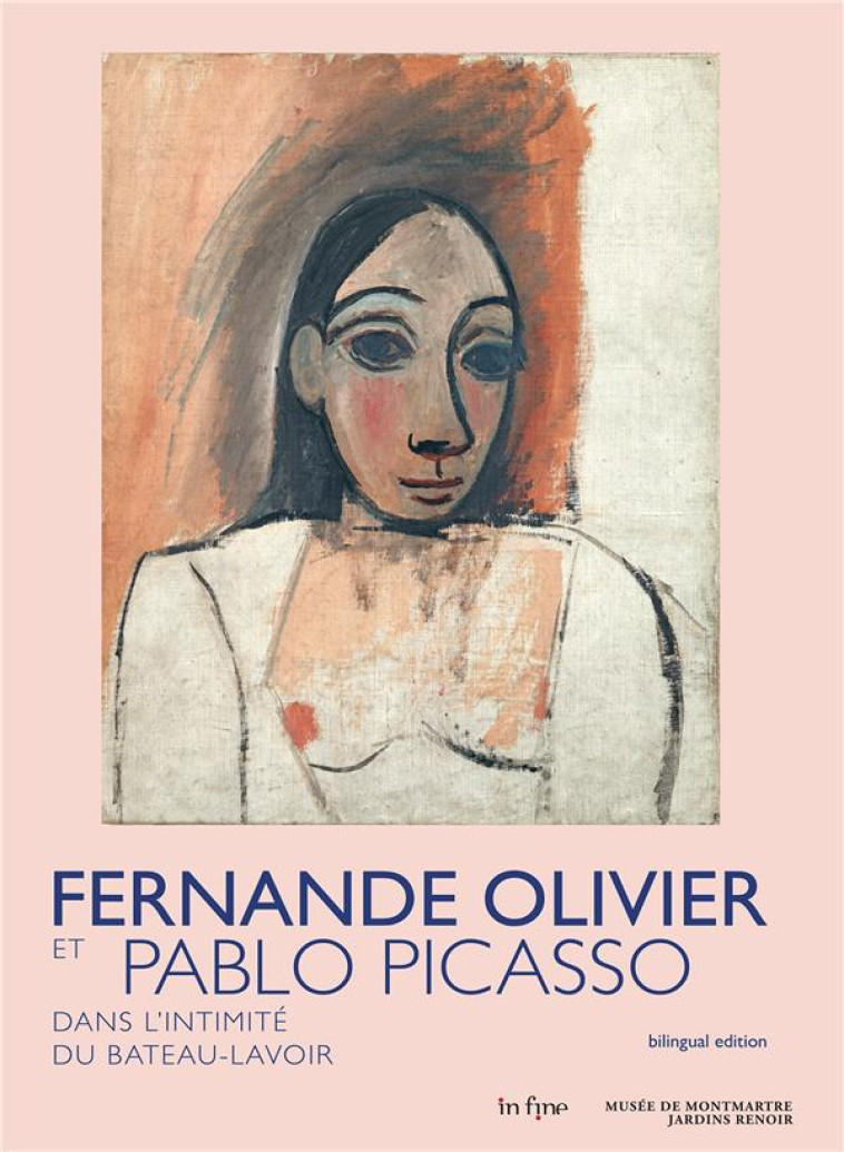 FERNANDE OLIVIER ET PABLO PICASSO - DANS L'INTIMITE DU BATEAU-LAVOIR - OOMS/BONDIL/DEBRAY - IN FINE