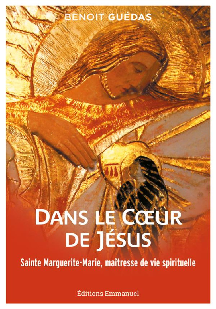 DANS LE COEUR DE JESUS - SAINTE MARGUERITE-MARIE, MAITRESSE DE VIE SPIRITUELLE - GUEDAS BENOIT - EMMANUEL