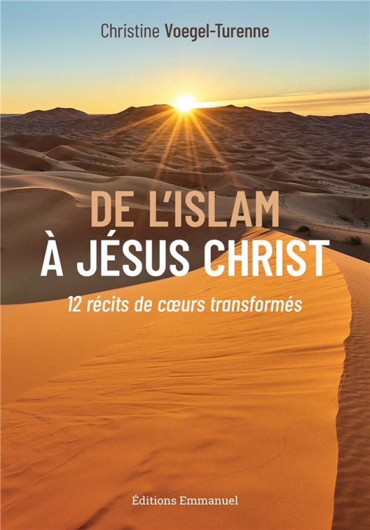 DE L'ISLAM A JESUS-CHRIST - 12 RECITS DE COEURS TRANSFORMES - VOEGEL-TURENNE C. - EMMANUEL